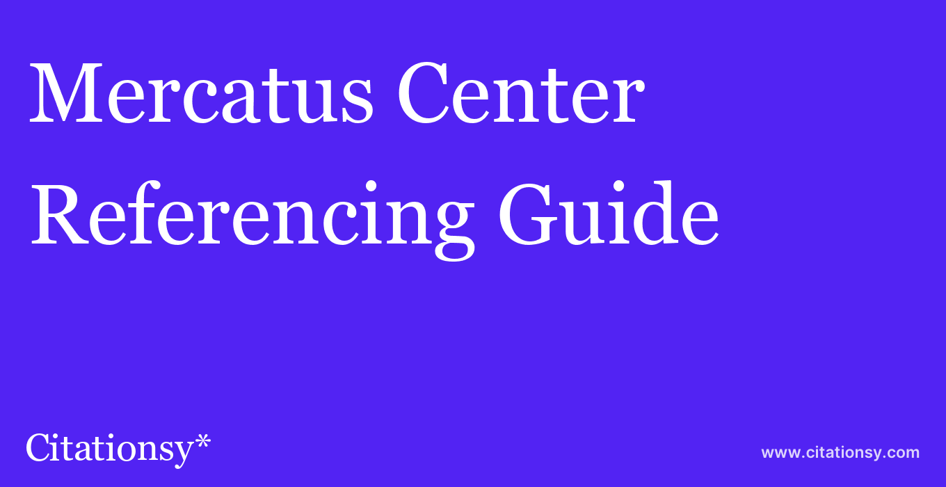 cite Mercatus Center  — Referencing Guide